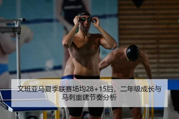 文班亚马夏季联赛场均28+15后，二年级成长与马刺重建节奏分析